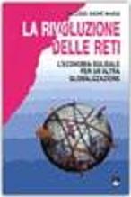 La rivoluzione delle reti - L`economia solidale per un`altra globalizzazione. Emi , Bologna, 2003, 1a. ed., pagg.222